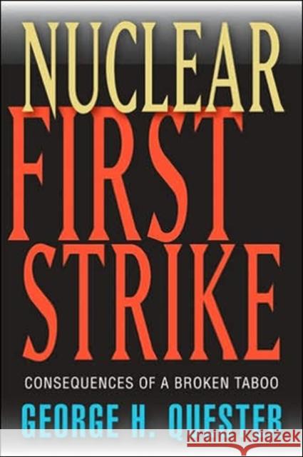 Nuclear First Strike: Consequences of a Broken Taboo Quester, George H. 9780801882852 Johns Hopkins University Press