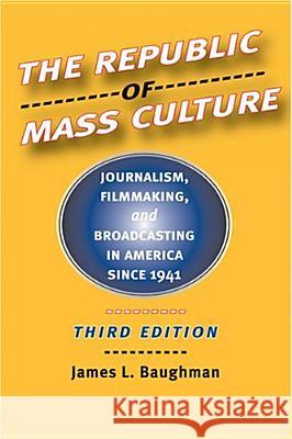 The Republic of Mass Culture: Journalism, Filmmaking, and Broadcasting in America Since 1941 Baughman, James L. 9780801883156 Johns Hopkins University Press