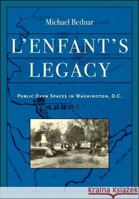 L'Enfant's Legacy: Public Open Spaces in Washington, D.C. Bednar, Michael 9780801883187 Johns Hopkins University Press