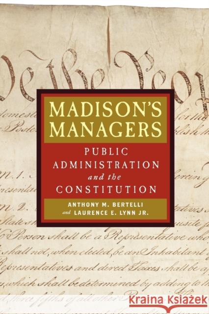 Madison's Managers: Public Administration and the Constitution Bertelli, Anthony M. 9780801883194 Johns Hopkins University Press