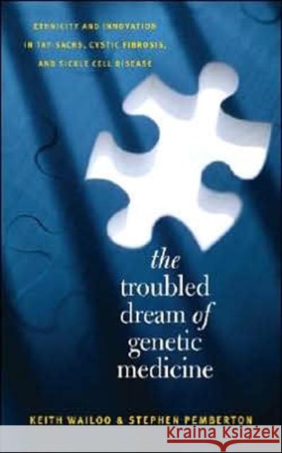The Troubled Dream of Genetic Medicine: Ethnicity and Innovation in Tay-Sachs, Cystic Fibrosis, and Sickle Cell Disease Wailoo, Keith 9780801883262