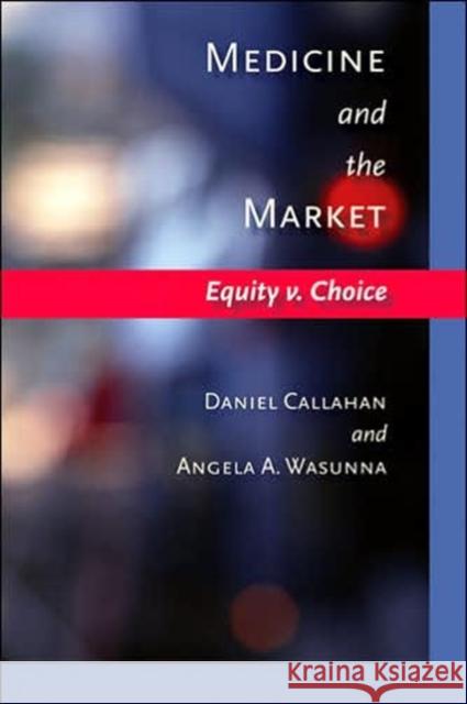 Medicine and the Market: Equity V. Choice Callahan, Daniel 9780801883392