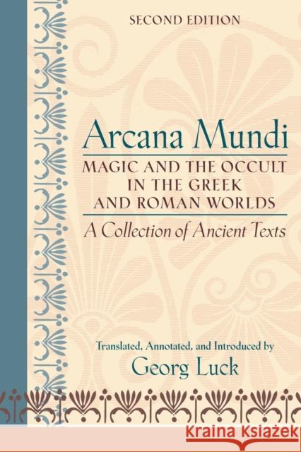 Arcana Mundi: Magic and the Occult in the Greek and Roman Worlds: A Collection of Ancient Texts Luck, Georg 9780801883460