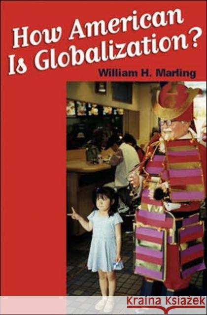 How American Is Globalization? Marling, William H. 9780801883538 Johns Hopkins University Press