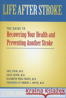 Life After Stroke: The Guide to Recovering Your Health and Preventing Another Stroke Stein, Joel 9780801883637