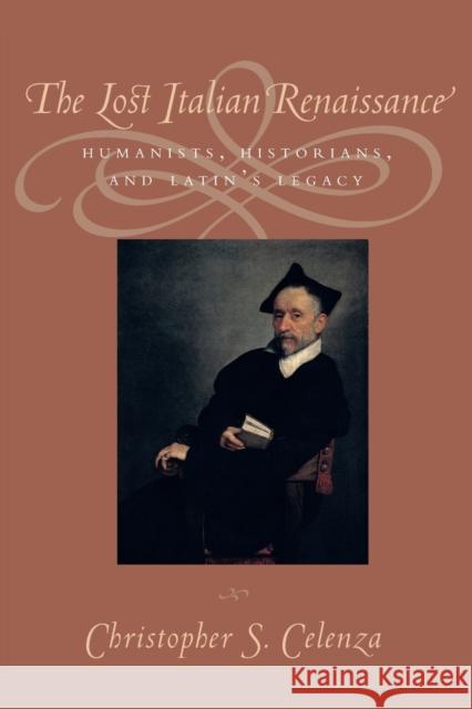 The Lost Italian Renaissance: Humanists, Historians, and Latin's Legacy Celenza, Christopher S. 9780801883842 Johns Hopkins University Press