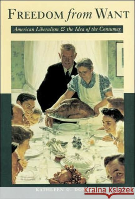 Freedom from Want: American Liberalism and the Idea of the Consumer Donohue, Kathleen G. 9780801883910 Johns Hopkins University Press