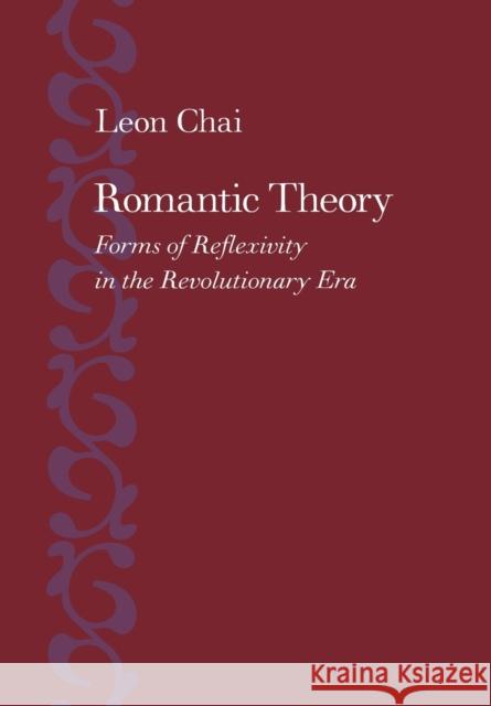 Romantic Theory: Forms of Reflexivity in the Revolutionary Era Chai, Leon 9780801883965 Johns Hopkins University Press