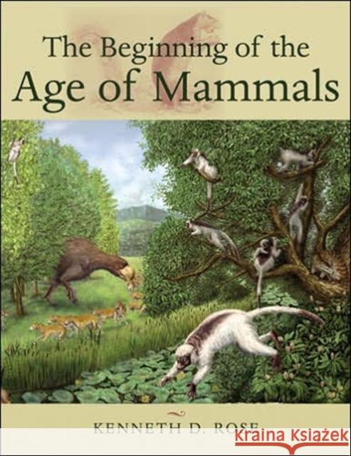 The Beginning of the Age of Mammals Kenneth D. Rose 9780801884726