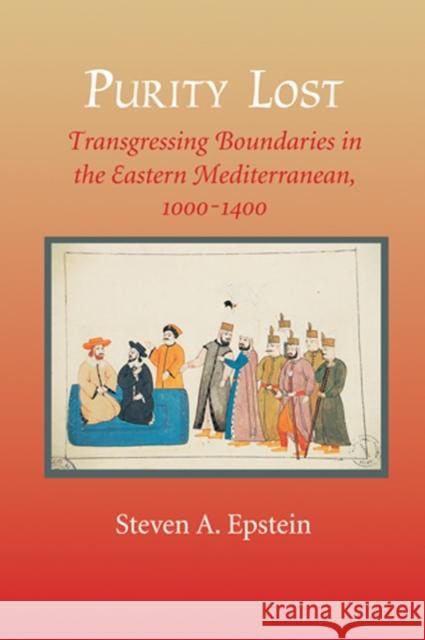 Purity Lost: Transgressing Boundaries in the Eastern Mediterranean, 1000-1400 Epstein, Steven A. 9780801884849 Johns Hopkins University Press