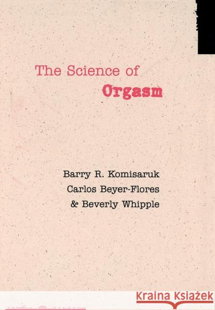 The Science of Orgasm Barry R. Komisaruk Carlos Beyer-Flores Beverly Whipple 9780801884900 Johns Hopkins University Press
