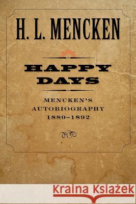 Happy Days: Mencken's Autobiography: 1880-1892 Mencken, H. L. 9780801885310 Johns Hopkins University Press