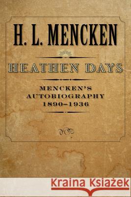 Heathen Days: Mencken's Autobiography: 1890-1936 Mencken, H. L. 9780801885327 Johns Hopkins University Press