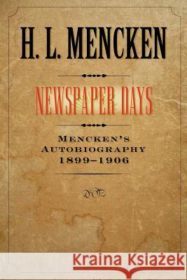 Newspaper Days: Mencken's Autobiography: 1899-1906 Mencken, H. L. 9780801885341 Johns Hopkins University Press