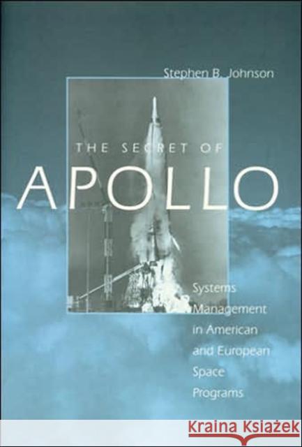 The Secret of Apollo: Systems Management in American and European Space Programs Johnson, Stephen B. 9780801885426 Johns Hopkins University Press