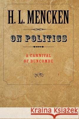 On Politics: A Carnival of Buncombe Mencken, H. L. 9780801885556 Johns Hopkins University Press
