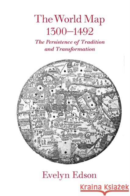 The World Map, 1300-1492: The Persistence of Tradition and Transformation Edson, Evelyn 9780801885891