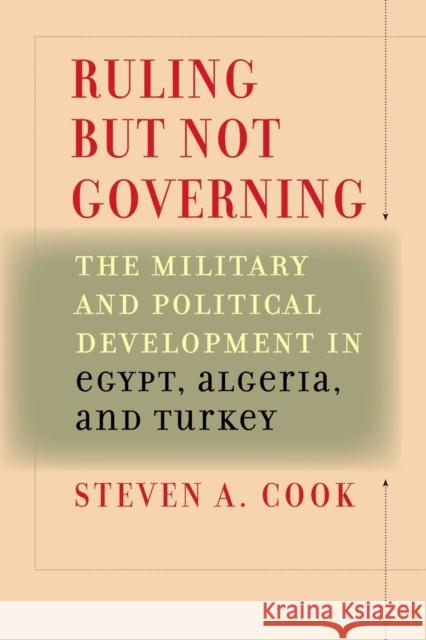 Ruling But Not Governing: The Military and Political Development in Egypt, Algeria, and Turkey Cook, Steven A. 9780801885914