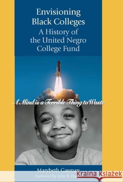 Envisioning Black Colleges: A History of the United Negro College Fund Marybeth Gasman 9780801886041 Johns Hopkins University Press