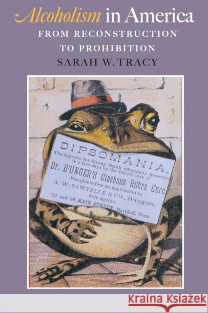 Alcoholism in America: From Reconstruction to Prohibition Tracy, Sarah W. 9780801886201