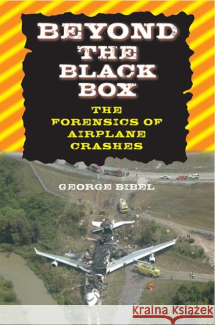 Beyond the Black Box: The Forensics of Airplane Crashes Bibel, George 9780801886317 Johns Hopkins University Press