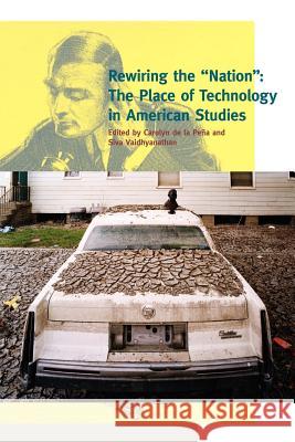 Rewiring the Nation: The Place of Technology in American Studies de la Peña, Carolyn 9780801886515 Johns Hopkins University Press