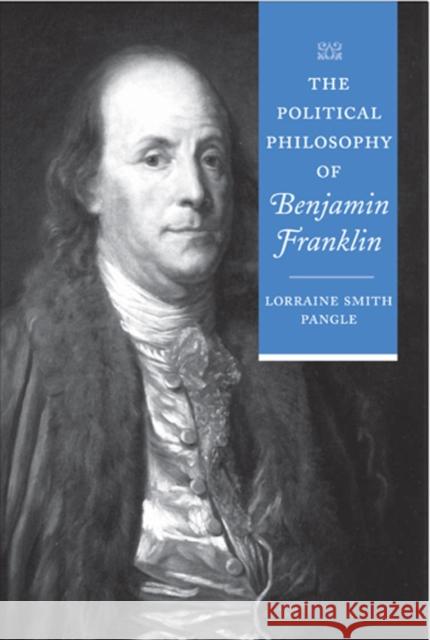The Political Philosophy of Benjamin Franklin Lorraine Smith Pangle 9780801886669