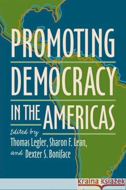 Promoting Democracy in the Americas Thomas Legler Sharon F. Lean Dexter S. Boniface 9780801886768 Johns Hopkins University Press