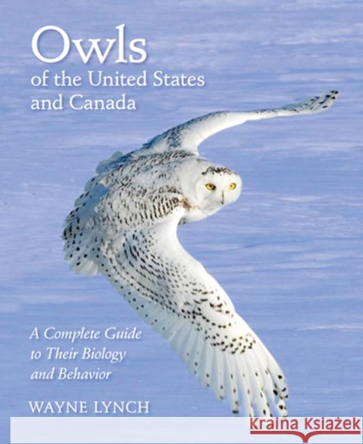 Owls of the United States and Canada: A Complete Guide to Their Biology and Behavior Lynch, Wayne 9780801886874