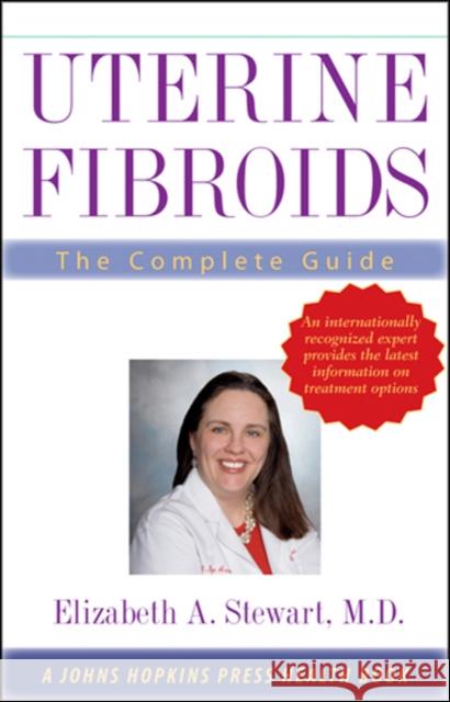 Uterine Fibroids: The Complete Guide Stewart, Elizabeth A. 9780801887000 Johns Hopkins University Press