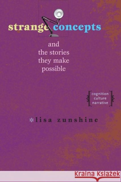 Strange Concepts and the Stories They Make Possible: Cognition, Culture, Narrative Zunshine, Lisa 9780801887079 Johns Hopkins University Press
