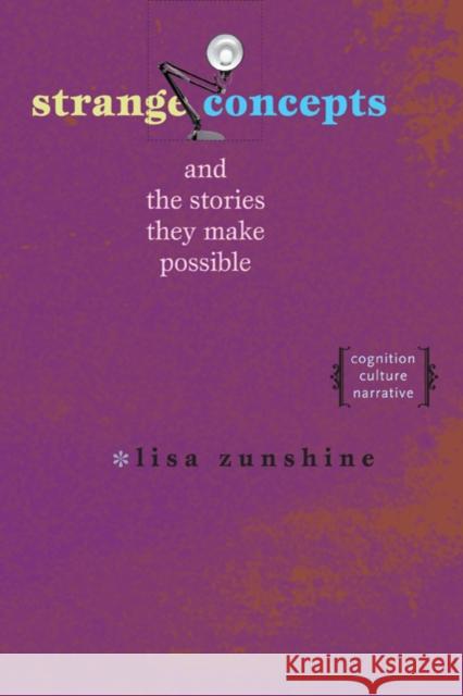 Strange Concepts and the Stories They Make Possible: Cognition, Culture, Narrative Zunshine, Lisa 9780801887079