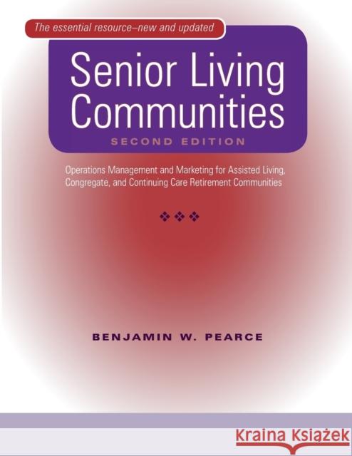 Senior Living Communities : Operations Management and Marketing for Assisted Living, Congregate, and Continuing Care Retirement Communities Benjamin W. Pearce 9780801887185 