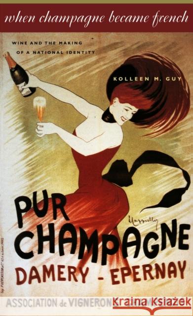 When Champagne Became French: Wine and the Making of a National Identity Guy, Kolleen M. 9780801887475 Johns Hopkins University Press