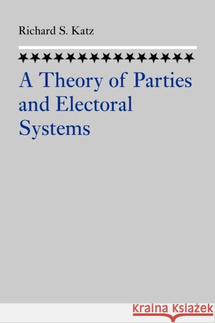 A Theory of Parties and Electoral Systems Richard S. Katz 9780801887598