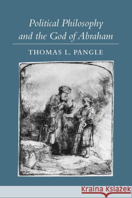 Political Philosophy and the God of Abraham Thomas L. Pangle 9780801887611 Johns Hopkins University Press