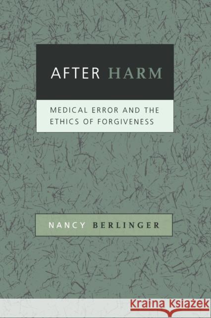 After Harm: Medical Error and the Ethics of Forgiveness Berlinger, Nancy 9780801887697 Johns Hopkins University Press