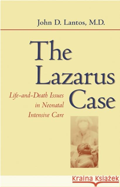 The Lazarus Case: Life-And-Death Issues in Neonatal Intensive Care Lantos, John D. 9780801887703