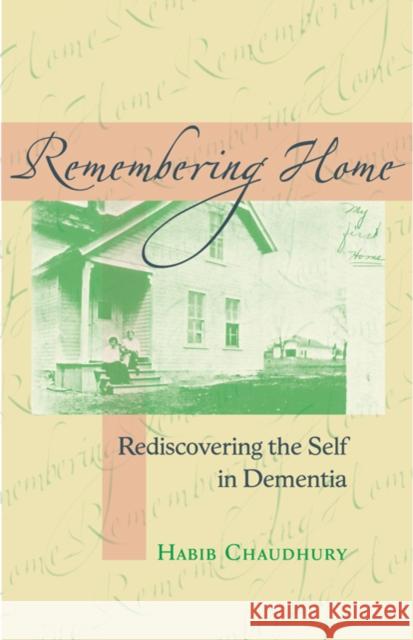 Remembering Home: Rediscovering the Self in Dementia Chaudhury, Habib 9780801888274