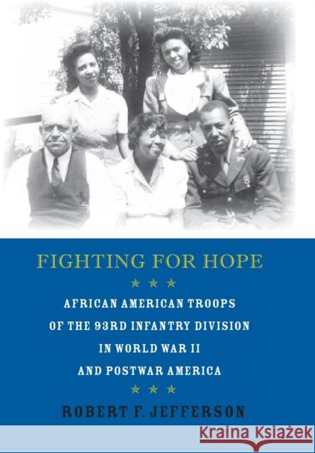 Fighting for Hope: African American Troops of the 93rd Infantry Division in World War II and Postwar America Jefferson, Robert F. 9780801888281