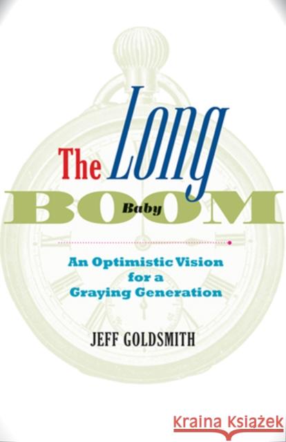 The Long Baby Boom : An Optimistic Vision for a Graying Generation Jeff Charles Goldsmith 9780801888519 Johns Hopkins University Press