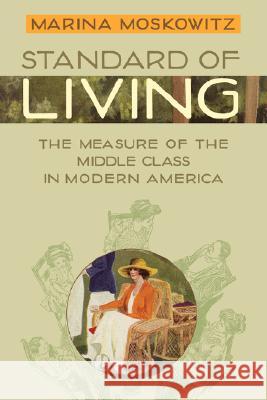 Standard of Living: The Measure of the Middle Class in Modern America Moskowitz, Marina 9780801889738 Not Avail