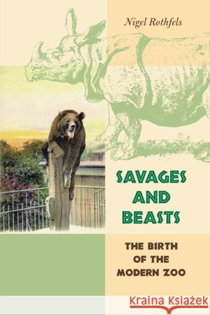 Savages and Beasts: The Birth of the Modern Zoo Rothfels, Nigel 9780801889752