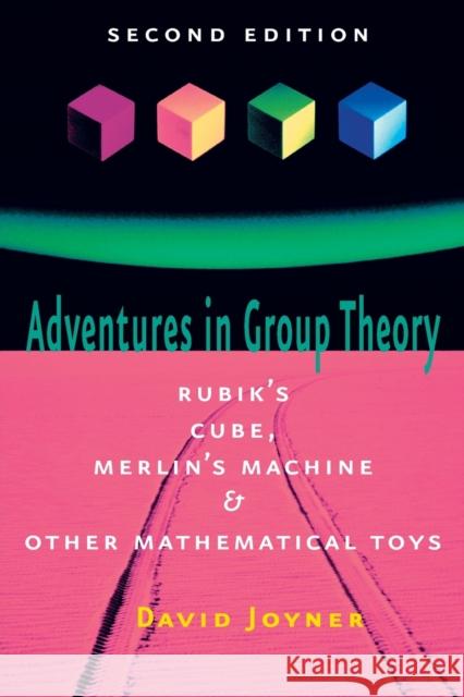 Adventures in Group Theory: Rubik's Cube, Merlin's Machine, and Other Mathematical Toys Joyner, David 9780801890130 Johns Hopkins University Press
