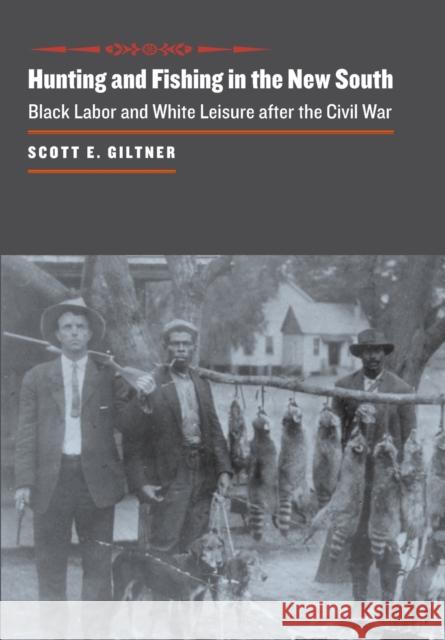 Hunting and Fishing in the New South: Black Labor and White Leisure After the Civil War Giltner, Scott E. 9780801890239 Johns Hopkins University Press