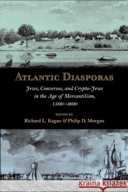 Atlantic Diasporas: Jews, Conversos, and Crypto-Jews in the Age of Mercantilism, 1500-1800 Kagan, Richard L. 9780801890352 Johns Hopkins University Press