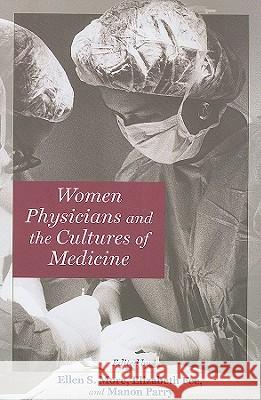 Women Physicians and the Cultures of Medicine Ellen S. More Elizabeth Fee Manon Parry 9780801890383 Johns Hopkins University Press