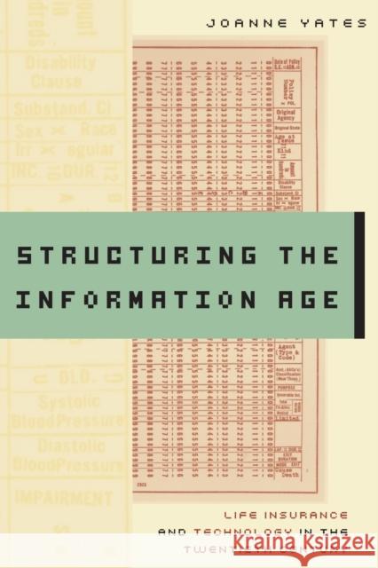 Structuring the Information Age : Life Insurance and Technology in the Twentieth Century Joanne Yates 9780801890864 JOHNS HOPKINS UNIVERSITY PRESS
