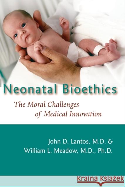 Neonatal Bioethics: The Moral Challenges of Medical Innovation Lantos, John D. 9780801890895