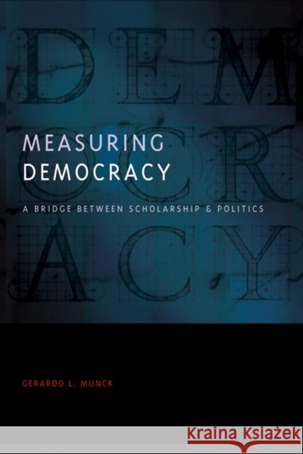 Measuring Democracy: A Bridge Between Scholarship and Politics Munck, Gerardo L. 9780801890932